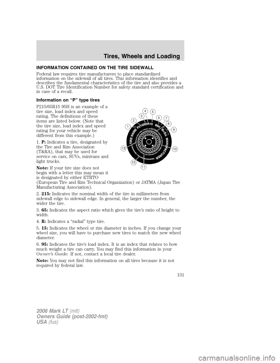 LINCOLN MARK LT 2006 Owners Manual INFORMATION CONTAINED ON THE TIRE SIDEWALL
Federal law requires tire manufacturers to place standardized
information on the sidewall of all tires. This information identifies and
describes the fundame LINCOLN MARK LT 2006 Owners Manual INFORMATION CONTAINED ON THE TIRE SIDEWALL
Federal law requires tire manufacturers to place standardized
information on the sidewall of all tires. This information identifies and
describes the fundame