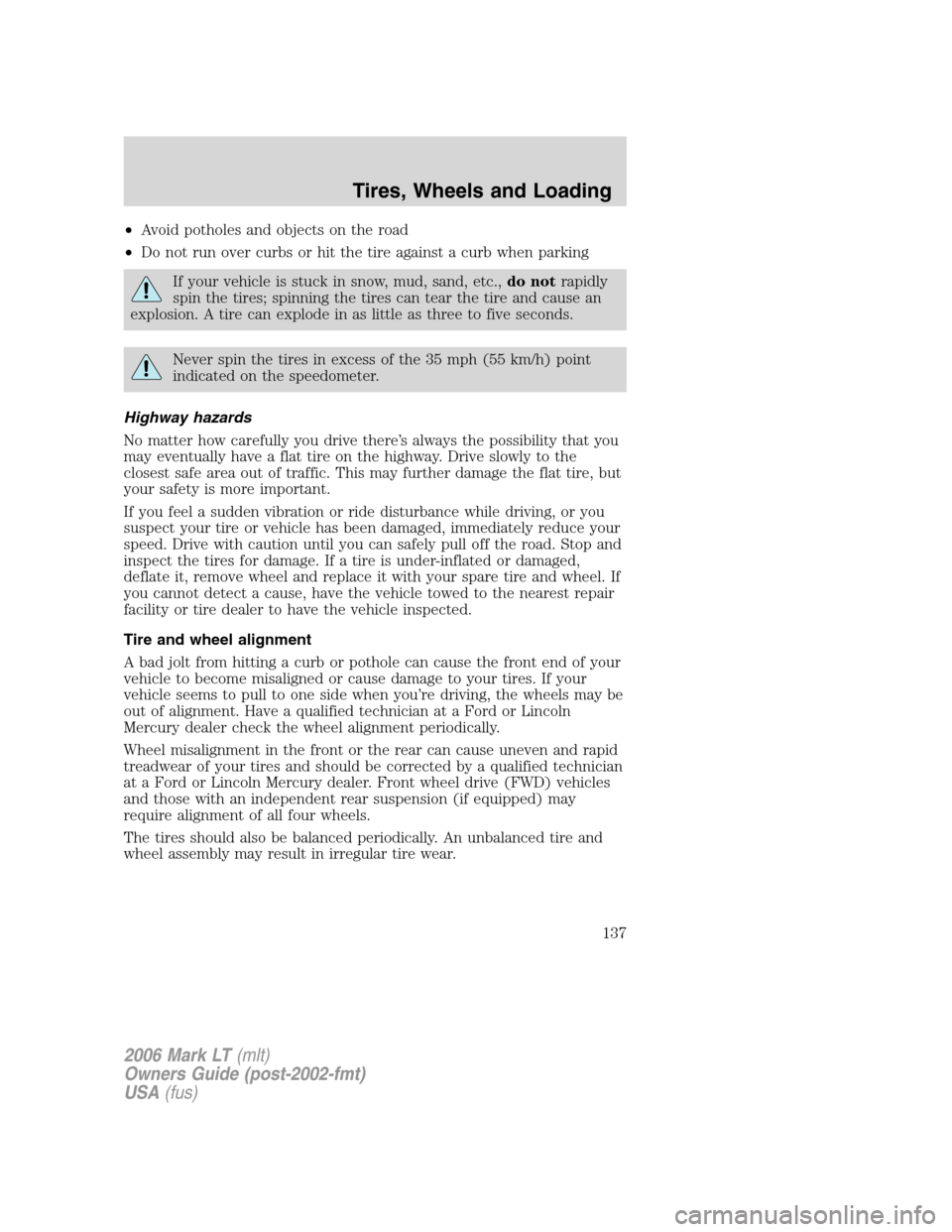 LINCOLN MARK LT 2006 Owners Manual •Avoid potholes and objects on the road
•Do not run over curbs or hit the tire against a curb when parking
If your vehicle is stuck in snow, mud, sand, etc.,do notrapidly
spin the tires; spinning LINCOLN MARK LT 2006 Owners Manual •Avoid potholes and objects on the road
•Do not run over curbs or hit the tire against a curb when parking
If your vehicle is stuck in snow, mud, sand, etc.,do notrapidly
spin the tires; spinning