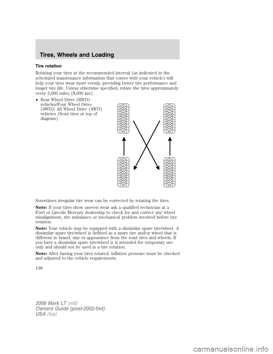 LINCOLN MARK LT 2006 Owners Manual Tire rotation
Rotating your tires at the recommended interval (as indicated in the
scheduled maintenance information that comes with your vehicle) will
help your tires wear more evenly, providing bett LINCOLN MARK LT 2006 Owners Manual Tire rotation
Rotating your tires at the recommended interval (as indicated in the
scheduled maintenance information that comes with your vehicle) will
help your tires wear more evenly, providing bett