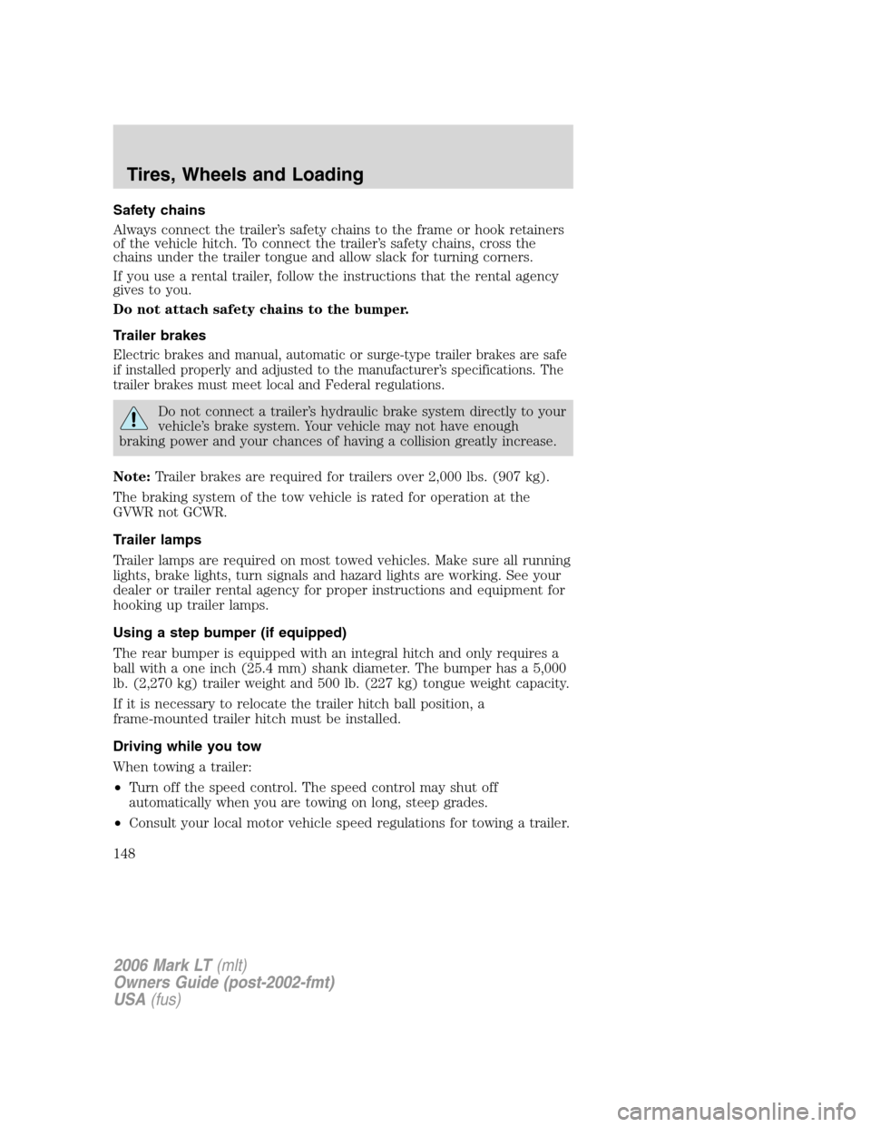 LINCOLN MARK LT 2006 Owners Manual Safety chains
Always connect the trailer’s safety chains to the frame or hook retainers
of the vehicle hitch. To connect the trailer’s safety chains, cross the
chains under the trailer tongue and LINCOLN MARK LT 2006 Owners Manual Safety chains
Always connect the trailer’s safety chains to the frame or hook retainers
of the vehicle hitch. To connect the trailer’s safety chains, cross the
chains under the trailer tongue and