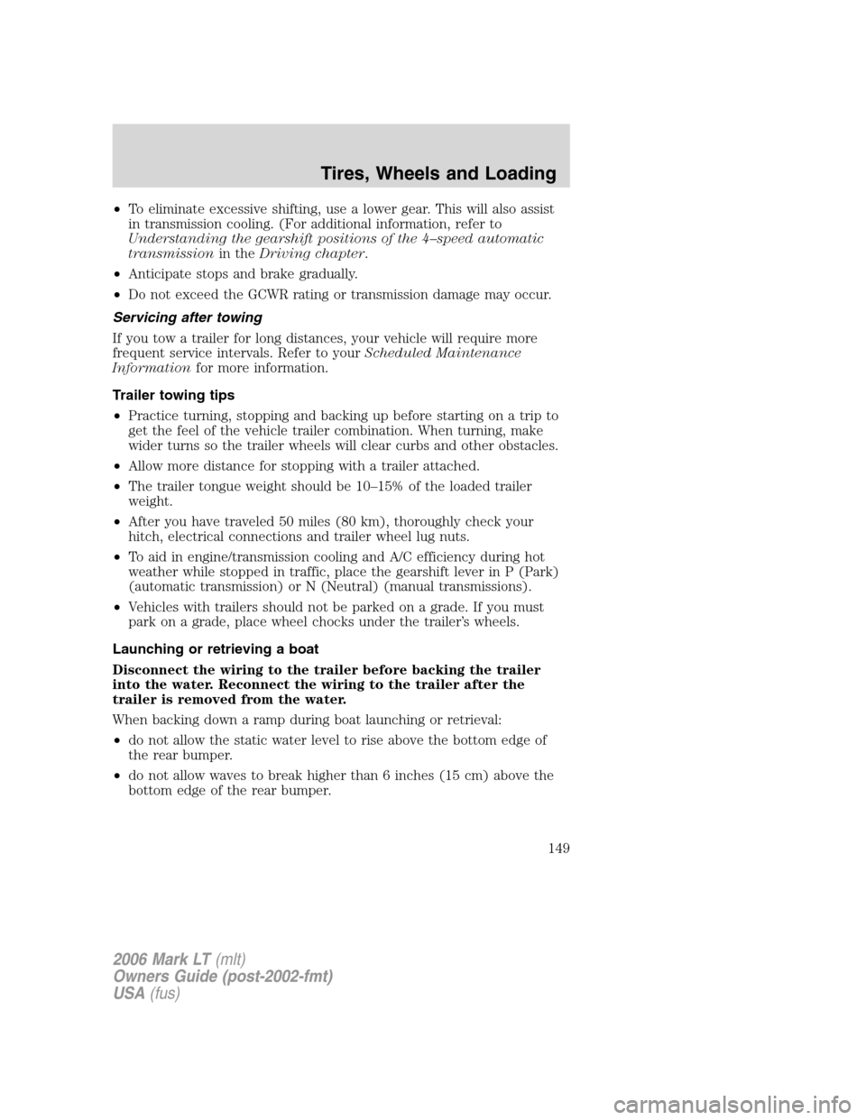 LINCOLN MARK LT 2006 Owners Manual •To eliminate excessive shifting, use a lower gear. This will also assist
in transmission cooling. (For additional information, refer to
Understanding the gearshift positions of the 4–speed automa LINCOLN MARK LT 2006 Owners Manual •To eliminate excessive shifting, use a lower gear. This will also assist
in transmission cooling. (For additional information, refer to
Understanding the gearshift positions of the 4–speed automa