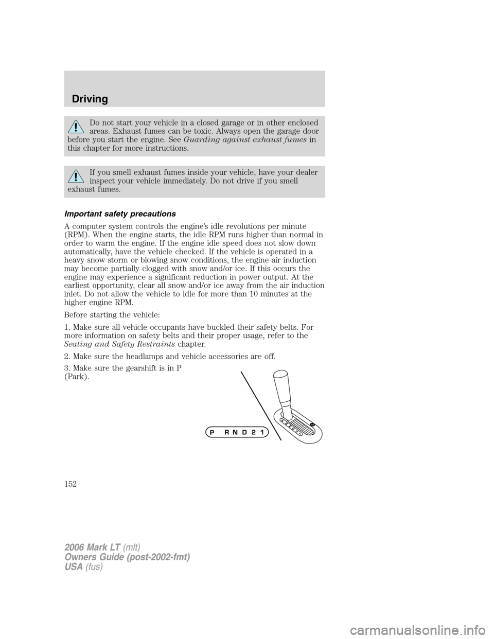LINCOLN MARK LT 2006 Owners Manual Do not start your vehicle in a closed garage or in other enclosed
areas. Exhaust fumes can be toxic. Always open the garage door
before you start the engine. SeeGuarding against exhaust fumesin
this c LINCOLN MARK LT 2006 Owners Manual Do not start your vehicle in a closed garage or in other enclosed
areas. Exhaust fumes can be toxic. Always open the garage door
before you start the engine. SeeGuarding against exhaust fumesin
this c