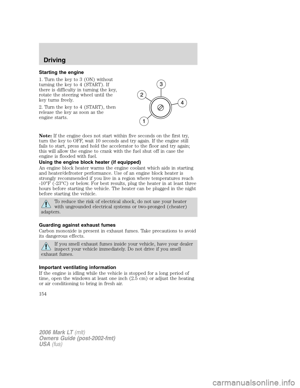 LINCOLN MARK LT 2006 Owners Manual Starting the engine
1. Turn the key to 3 (ON) without
turning the key to 4 (START). If
there is difficulty in turning the key,
rotate the steering wheel until the
key turns freely.
2. Turn the key to LINCOLN MARK LT 2006 Owners Manual Starting the engine
1. Turn the key to 3 (ON) without
turning the key to 4 (START). If
there is difficulty in turning the key,
rotate the steering wheel until the
key turns freely.
2. Turn the key to