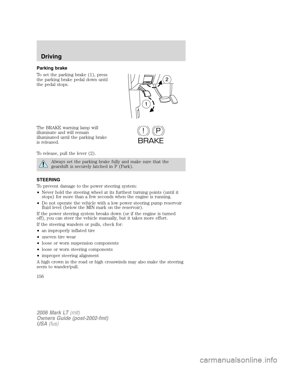 LINCOLN MARK LT 2006 Owners Manual Parking brake
To set the parking brake (1), press
the parking brake pedal down until
the pedal stops.
The BRAKE warning lamp will
illuminate and will remain
illuminated until the parking brake
is rele LINCOLN MARK LT 2006 Owners Manual Parking brake
To set the parking brake (1), press
the parking brake pedal down until
the pedal stops.
The BRAKE warning lamp will
illuminate and will remain
illuminated until the parking brake
is rele