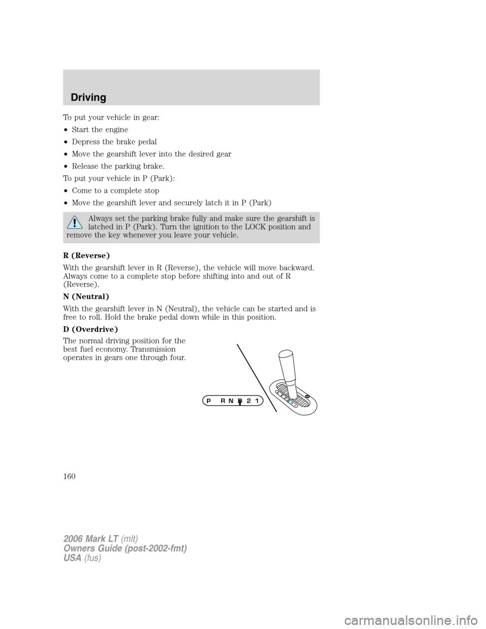 LINCOLN MARK LT 2006 Owners Manual To put your vehicle in gear:
•Start the engine
•Depress the brake pedal
•Move the gearshift lever into the desired gear
•Release the parking brake.
To put your vehicle in P (Park):
•Come to LINCOLN MARK LT 2006 Owners Manual To put your vehicle in gear:
•Start the engine
•Depress the brake pedal
•Move the gearshift lever into the desired gear
•Release the parking brake.
To put your vehicle in P (Park):
•Come to