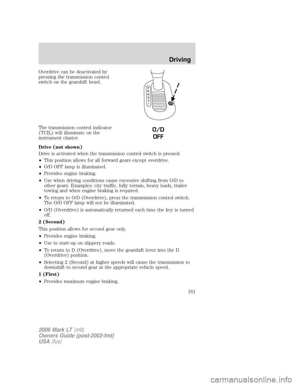 LINCOLN MARK LT 2006 Owners Manual Overdrive can be deactivated by
pressing the transmission control
switch on the gearshift bezel.
The transmission control indicator
(TCIL) will illuminate on the
instrument cluster.
Drive (not shown)
LINCOLN MARK LT 2006 Owners Manual Overdrive can be deactivated by
pressing the transmission control
switch on the gearshift bezel.
The transmission control indicator
(TCIL) will illuminate on the
instrument cluster.
Drive (not shown)