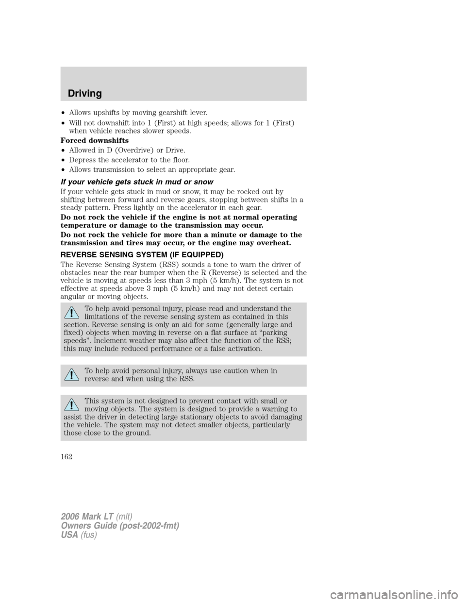 LINCOLN MARK LT 2006 Owners Manual •Allows upshifts by moving gearshift lever.
•Will not downshift into 1 (First) at high speeds; allows for 1 (First)
when vehicle reaches slower speeds.
Forced downshifts
•Allowed in D (Overdrive LINCOLN MARK LT 2006 Owners Manual •Allows upshifts by moving gearshift lever.
•Will not downshift into 1 (First) at high speeds; allows for 1 (First)
when vehicle reaches slower speeds.
Forced downshifts
•Allowed in D (Overdrive