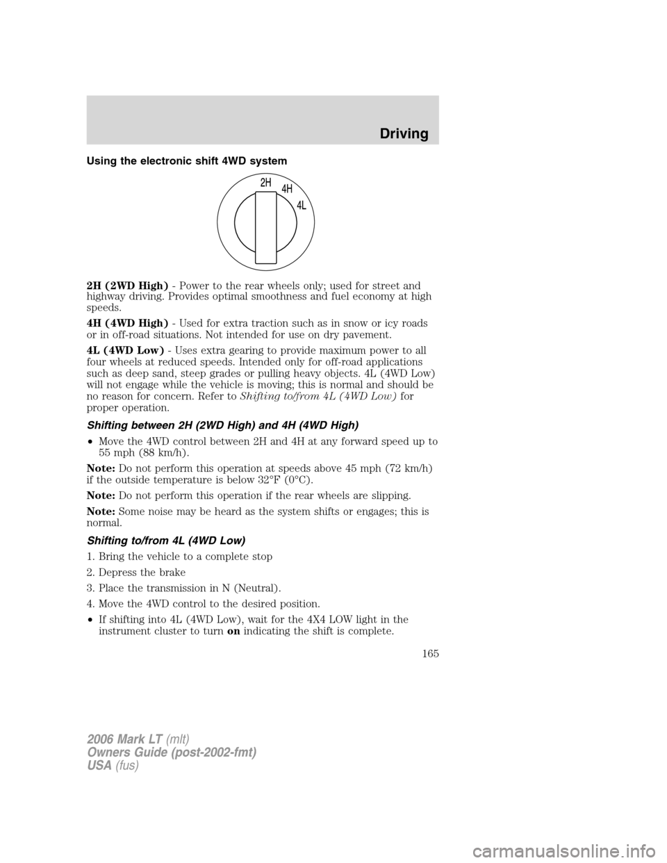 LINCOLN MARK LT 2006 Owners Manual Using the electronic shift 4WD system
2H (2WD High)- Power to the rear wheels only; used for street and
highway driving. Provides optimal smoothness and fuel economy at high
speeds.
4H (4WD High)- Use LINCOLN MARK LT 2006 Owners Manual Using the electronic shift 4WD system
2H (2WD High)- Power to the rear wheels only; used for street and
highway driving. Provides optimal smoothness and fuel economy at high
speeds.
4H (4WD High)- Use