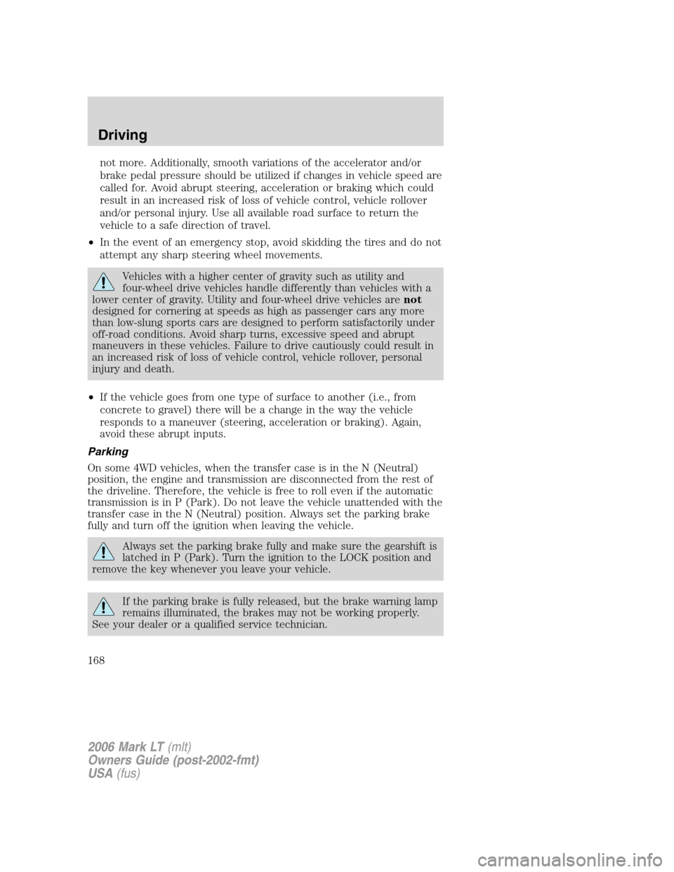 LINCOLN MARK LT 2006 Owners Manual not more. Additionally, smooth variations of the accelerator and/or
brake pedal pressure should be utilized if changes in vehicle speed are
called for. Avoid abrupt steering, acceleration or braking w LINCOLN MARK LT 2006 Owners Manual not more. Additionally, smooth variations of the accelerator and/or
brake pedal pressure should be utilized if changes in vehicle speed are
called for. Avoid abrupt steering, acceleration or braking w