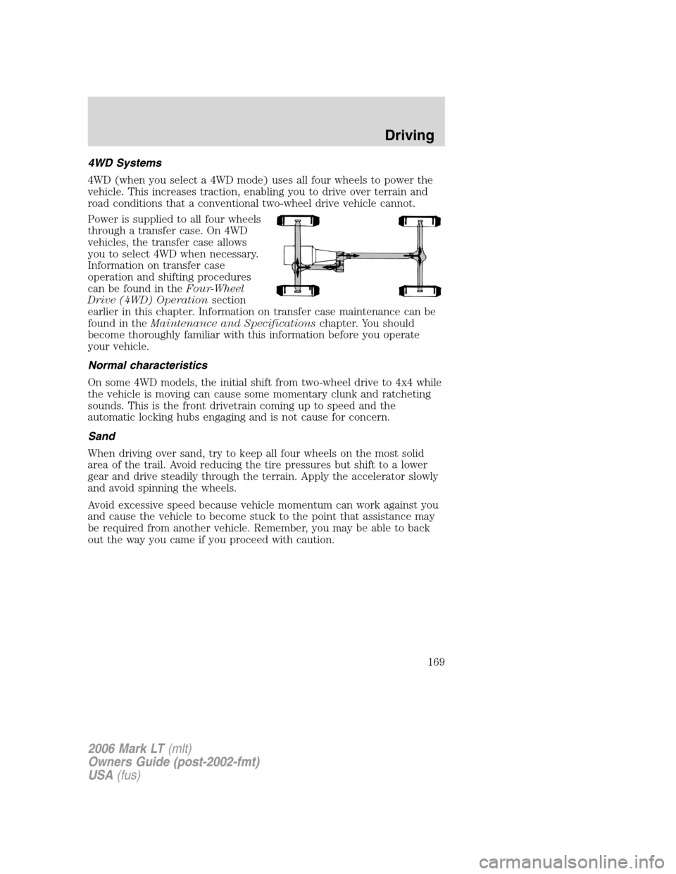 LINCOLN MARK LT 2006 Owners Manual 4WD Systems
4WD (when you select a 4WD mode) uses all four wheels to power the
vehicle. This increases traction, enabling you to drive over terrain and
road conditions that a conventional two-wheel dr LINCOLN MARK LT 2006 Owners Manual 4WD Systems
4WD (when you select a 4WD mode) uses all four wheels to power the
vehicle. This increases traction, enabling you to drive over terrain and
road conditions that a conventional two-wheel dr