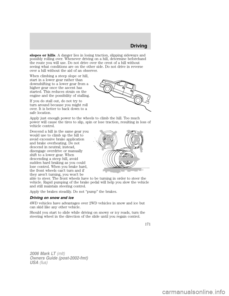 LINCOLN MARK LT 2006  Owners Manual slopes or hills. A danger lies in losing traction, slipping sideways and
possibly rolling over. Whenever driving on a hill, determine beforehand
the route you will use. Do not drive over the crest of 