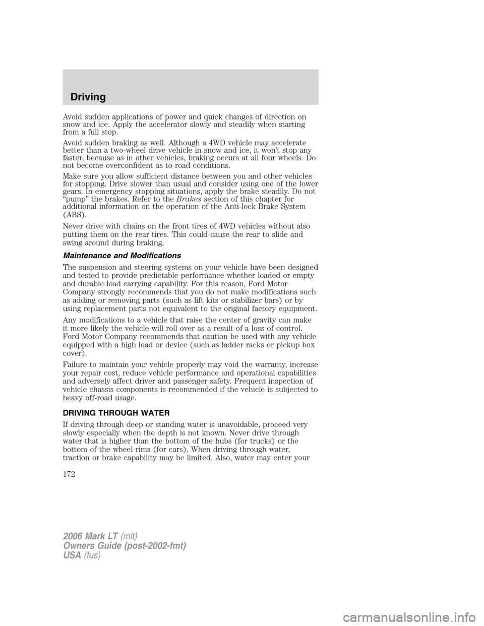 LINCOLN MARK LT 2006 Owners Manual Avoid sudden applications of power and quick changes of direction on
snow and ice. Apply the accelerator slowly and steadily when starting
from a full stop.
Avoid sudden braking as well. Although a 4W LINCOLN MARK LT 2006 Owners Manual Avoid sudden applications of power and quick changes of direction on
snow and ice. Apply the accelerator slowly and steadily when starting
from a full stop.
Avoid sudden braking as well. Although a 4W