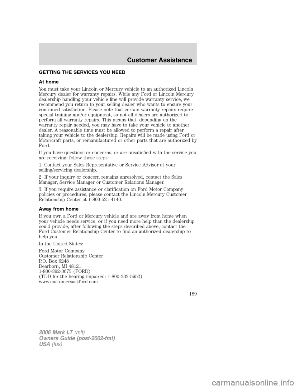 LINCOLN MARK LT 2006 Owners Manual GETTING THE SERVICES YOU NEED
At home
You must take your Lincoln or Mercury vehicle to an authorized Lincoln
Mercury dealer for warranty repairs. While any Ford or Lincoln Mercury
dealership handling LINCOLN MARK LT 2006 Owners Manual GETTING THE SERVICES YOU NEED
At home
You must take your Lincoln or Mercury vehicle to an authorized Lincoln
Mercury dealer for warranty repairs. While any Ford or Lincoln Mercury
dealership handling