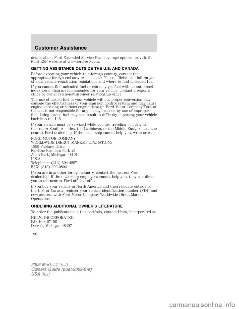 LINCOLN MARK LT 2006 Owners Manual details about Ford Extended Service Plan coverage options, or visit the
Ford ESP website at www.ford-esp.com.
GETTING ASSISTANCE OUTSIDE THE U.S. AND CANADA
Before exporting your vehicle to a foreign LINCOLN MARK LT 2006 Owners Manual details about Ford Extended Service Plan coverage options, or visit the
Ford ESP website at www.ford-esp.com.
GETTING ASSISTANCE OUTSIDE THE U.S. AND CANADA
Before exporting your vehicle to a foreign