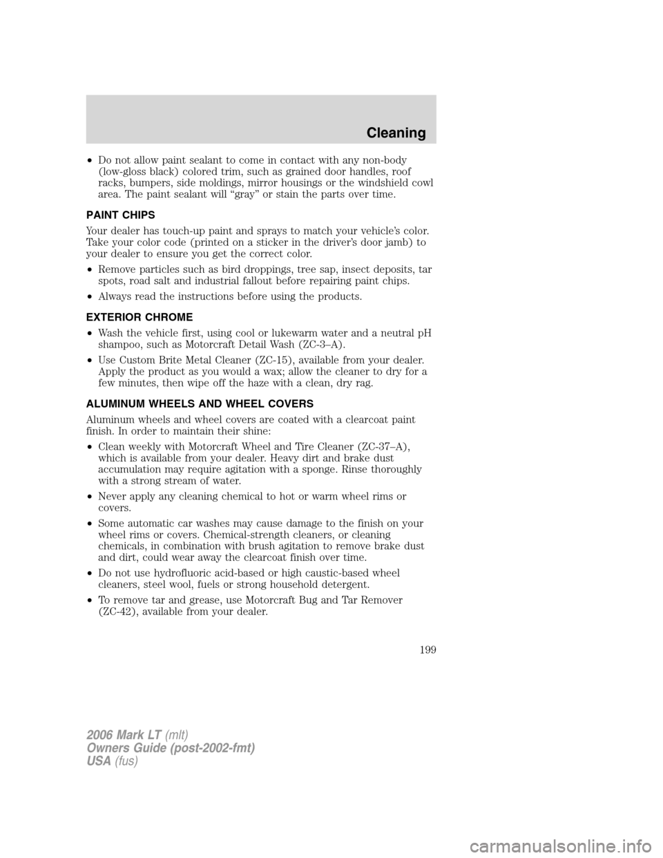 LINCOLN MARK LT 2006 Owners Manual •Do not allow paint sealant to come in contact with any non-body
(low-gloss black) colored trim, such as grained door handles, roof
racks, bumpers, side moldings, mirror housings or the windshield c LINCOLN MARK LT 2006 Owners Manual •Do not allow paint sealant to come in contact with any non-body
(low-gloss black) colored trim, such as grained door handles, roof
racks, bumpers, side moldings, mirror housings or the windshield c