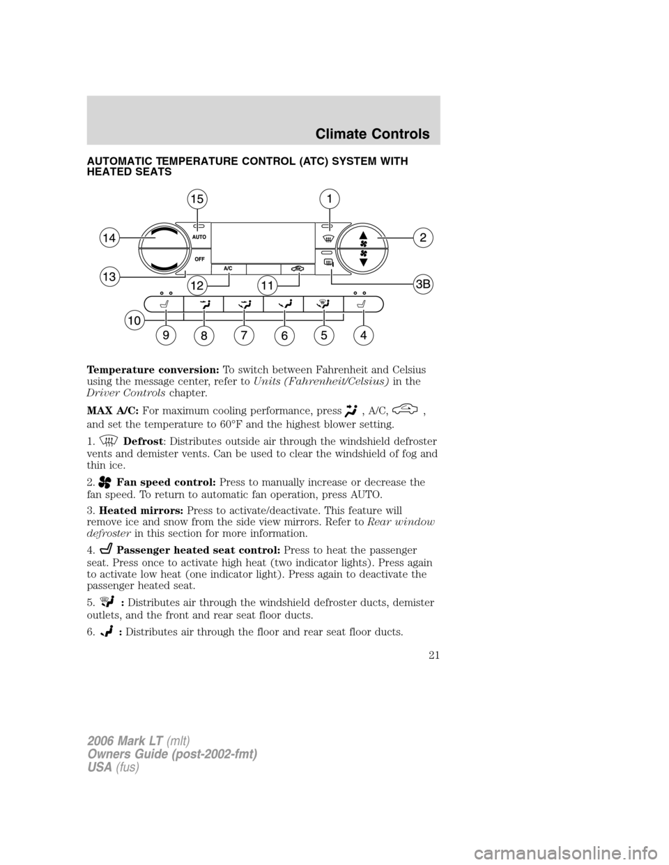 LINCOLN MARK LT 2006 Owners Manual AUTOMATIC TEMPERATURE CONTROL (ATC) SYSTEM WITH
HEATED SEATS
Temperature conversion:To switch between Fahrenheit and Celsius
using the message center, refer toUnits (Fahrenheit/Celsius)in the
Driver C LINCOLN MARK LT 2006 Owners Manual AUTOMATIC TEMPERATURE CONTROL (ATC) SYSTEM WITH
HEATED SEATS
Temperature conversion:To switch between Fahrenheit and Celsius
using the message center, refer toUnits (Fahrenheit/Celsius)in the
Driver C
