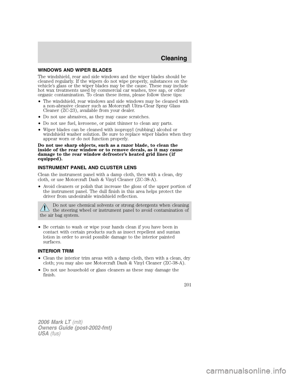 LINCOLN MARK LT 2006  Owners Manual WINDOWS AND WIPER BLADES
The windshield, rear and side windows and the wiper blades should be
cleaned regularly. If the wipers do not wipe properly, substances on the
vehicle’s glass or the wiper bl