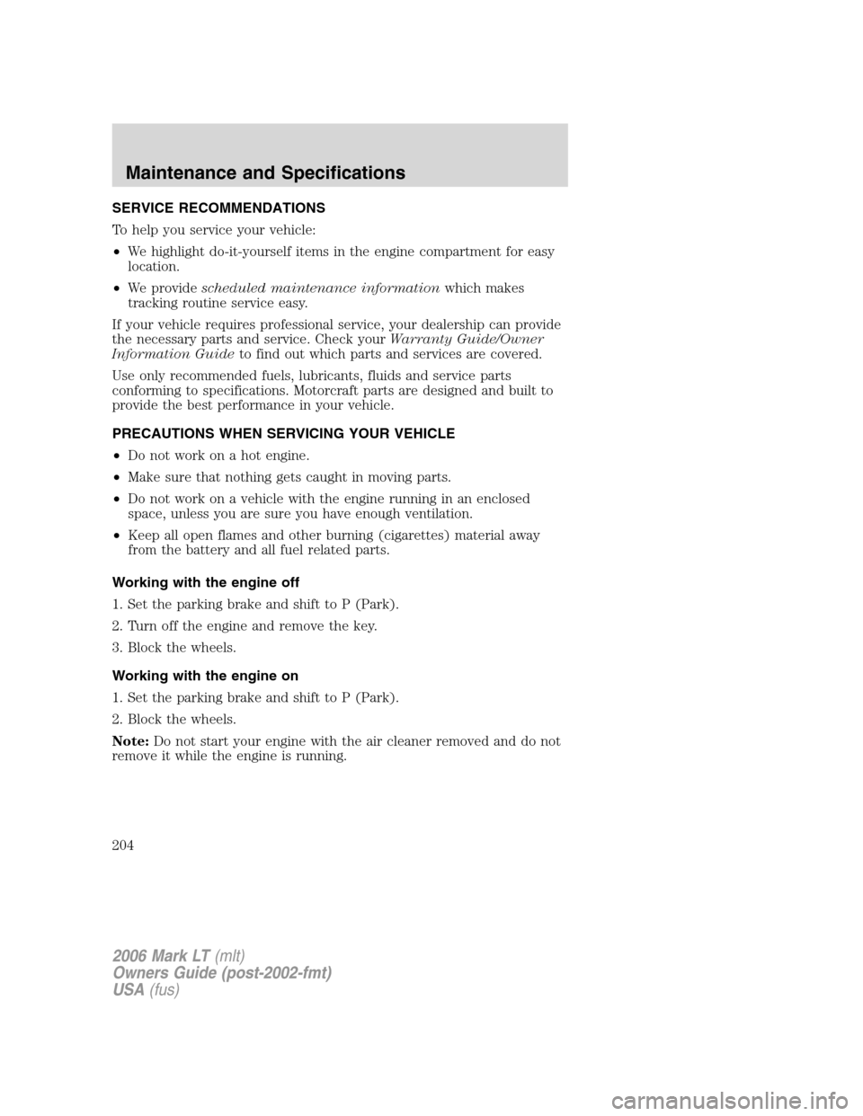 LINCOLN MARK LT 2006 Owners Manual SERVICE RECOMMENDATIONS
To help you service your vehicle:
•We highlight do-it-yourself items in the engine compartment for easy
location.
•We providescheduled maintenance informationwhich makes
tr LINCOLN MARK LT 2006 Owners Manual SERVICE RECOMMENDATIONS
To help you service your vehicle:
•We highlight do-it-yourself items in the engine compartment for easy
location.
•We providescheduled maintenance informationwhich makes
tr