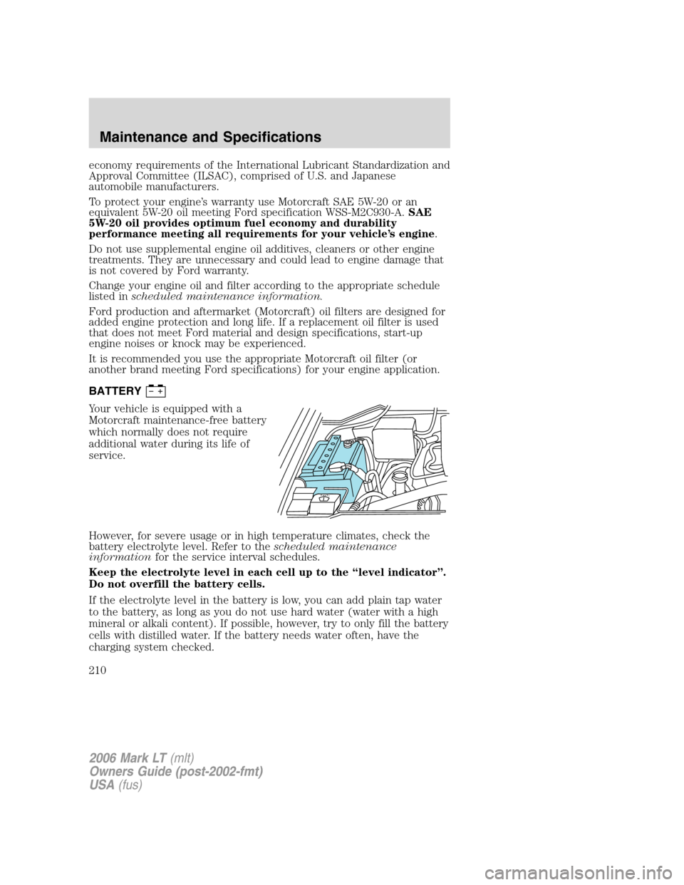 LINCOLN MARK LT 2006  Owners Manual economy requirements of the International Lubricant Standardization and
Approval Committee (ILSAC), comprised of U.S. and Japanese
automobile manufacturers.
To protect your engine’s warranty use Mot