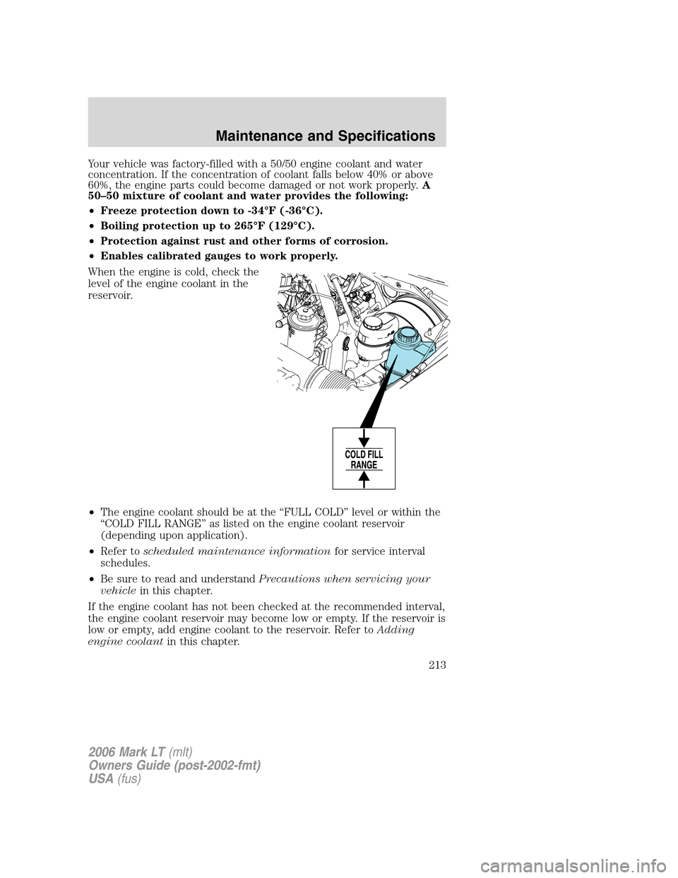 LINCOLN MARK LT 2006 User Guide Your vehicle was factory-filled with a 50/50 engine coolant and water
concentration. If the concentration of coolant falls below 40% or above
60%, the engine parts could become damaged or not work pro LINCOLN MARK LT 2006 User Guide Your vehicle was factory-filled with a 50/50 engine coolant and water
concentration. If the concentration of coolant falls below 40% or above
60%, the engine parts could become damaged or not work pro
