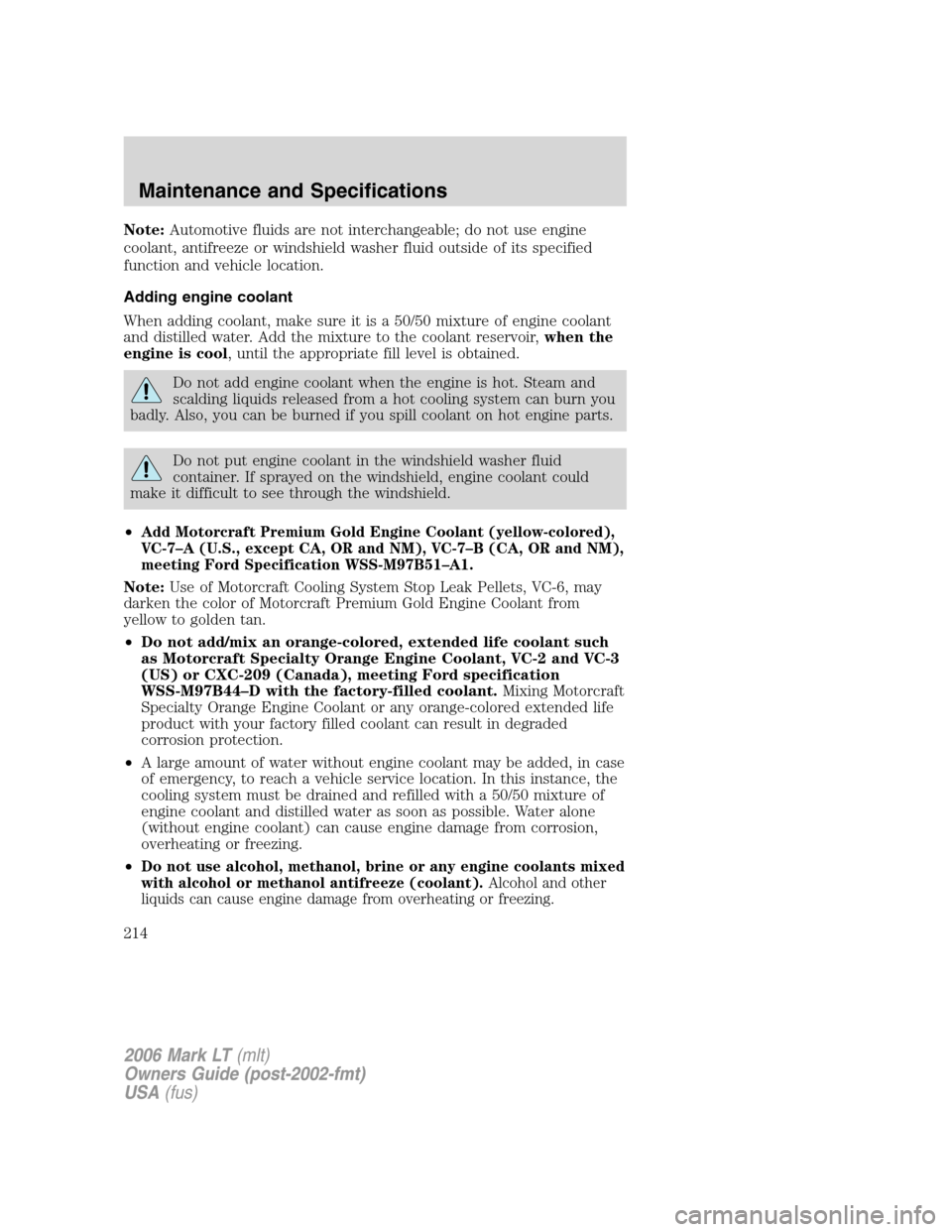 LINCOLN MARK LT 2006 Owners Manual Note:Automotive fluids are not interchangeable; do not use engine
coolant, antifreeze or windshield washer fluid outside of its specified
function and vehicle location.
Adding engine coolant
When addi LINCOLN MARK LT 2006 Owners Manual Note:Automotive fluids are not interchangeable; do not use engine
coolant, antifreeze or windshield washer fluid outside of its specified
function and vehicle location.
Adding engine coolant
When addi
