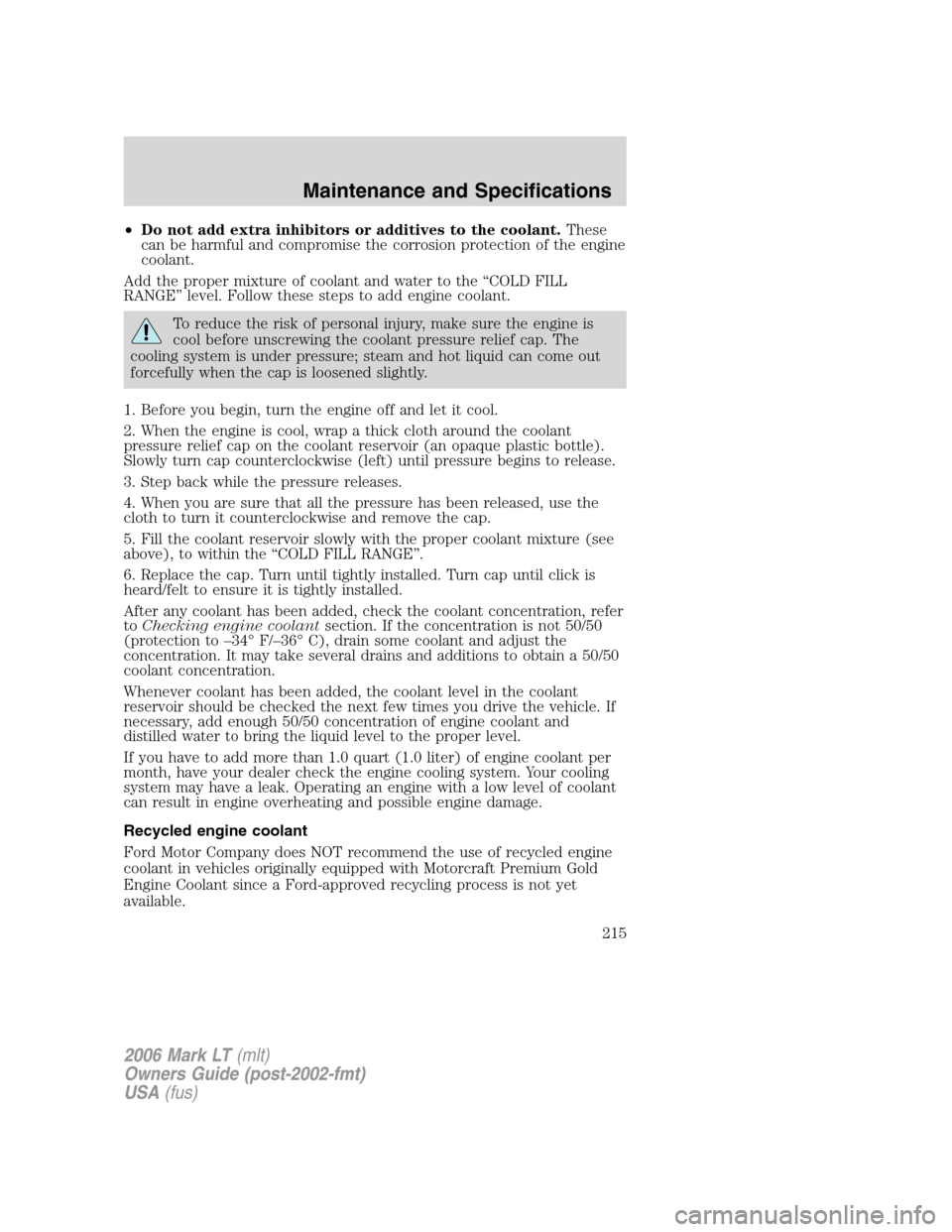 LINCOLN MARK LT 2006 User Guide •Do not add extra inhibitors or additives to the coolant.These
can be harmful and compromise the corrosion protection of the engine
coolant.
Add the proper mixture of coolant and water to the “COL LINCOLN MARK LT 2006 User Guide •Do not add extra inhibitors or additives to the coolant.These
can be harmful and compromise the corrosion protection of the engine
coolant.
Add the proper mixture of coolant and water to the “COL