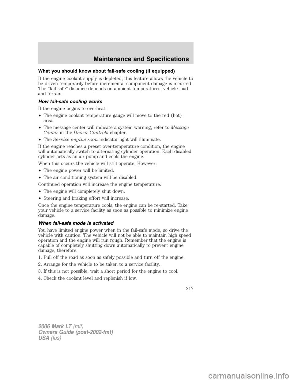 LINCOLN MARK LT 2006 Owners Manual What you should know about fail-safe cooling (if equipped)
If the engine coolant supply is depleted, this feature allows the vehicle to
be driven temporarily before incremental component damage is inc LINCOLN MARK LT 2006 Owners Manual What you should know about fail-safe cooling (if equipped)
If the engine coolant supply is depleted, this feature allows the vehicle to
be driven temporarily before incremental component damage is inc