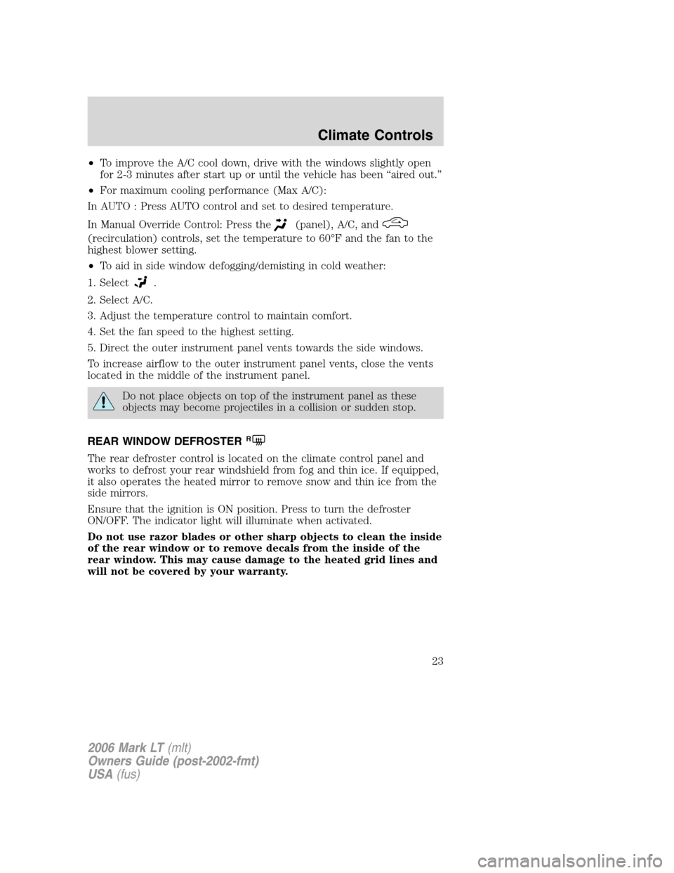 LINCOLN MARK LT 2006 Owners Manual •To improve the A/C cool down, drive with the windows slightly open
for 2-3 minutes after start up or until the vehicle has been “aired out.”
•For maximum cooling performance (Max A/C):
In AUT LINCOLN MARK LT 2006 Owners Manual •To improve the A/C cool down, drive with the windows slightly open
for 2-3 minutes after start up or until the vehicle has been “aired out.”
•For maximum cooling performance (Max A/C):
In AUT