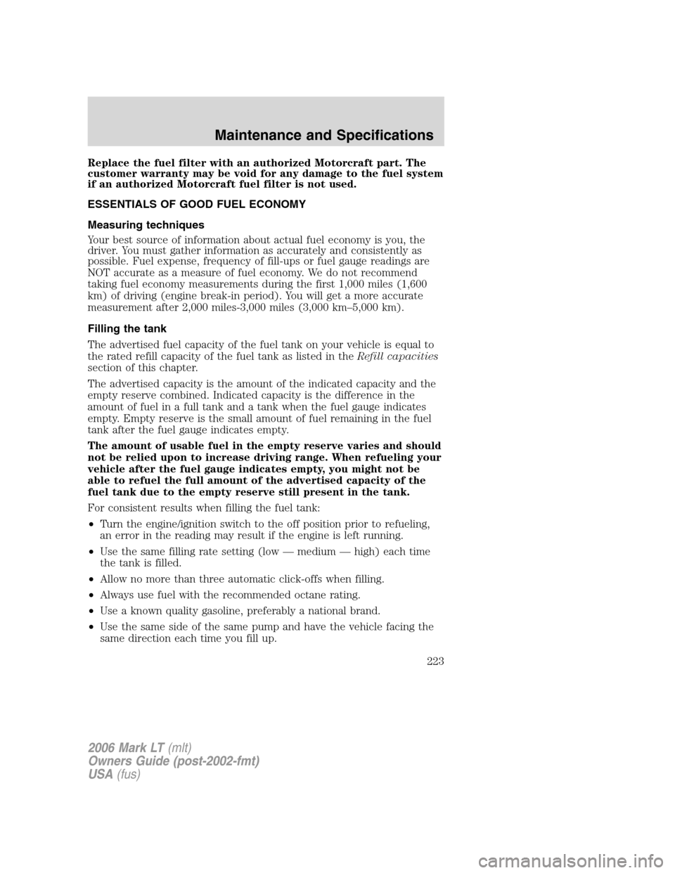 LINCOLN MARK LT 2006 Owners Manual Replace the fuel filter with an authorized Motorcraft part. The
customer warranty may be void for any damage to the fuel system
if an authorized Motorcraft fuel filter is not used.
ESSENTIALS OF GOOD LINCOLN MARK LT 2006 Owners Manual Replace the fuel filter with an authorized Motorcraft part. The
customer warranty may be void for any damage to the fuel system
if an authorized Motorcraft fuel filter is not used.
ESSENTIALS OF GOOD