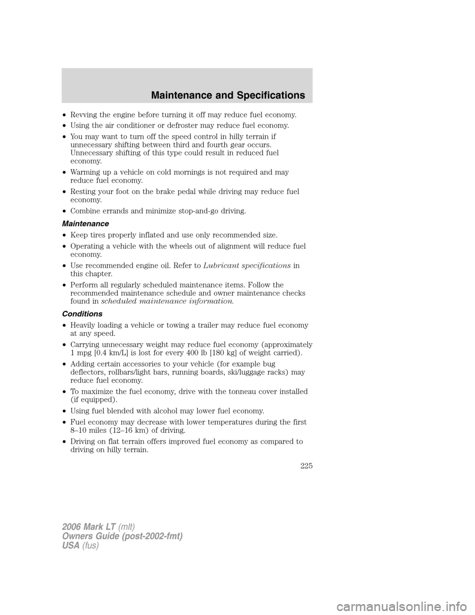 LINCOLN MARK LT 2006 Owners Manual •Revving the engine before turning it off may reduce fuel economy.
•Using the air conditioner or defroster may reduce fuel economy.
•You may want to turn off the speed control in hilly terrain i LINCOLN MARK LT 2006 Owners Manual •Revving the engine before turning it off may reduce fuel economy.
•Using the air conditioner or defroster may reduce fuel economy.
•You may want to turn off the speed control in hilly terrain i