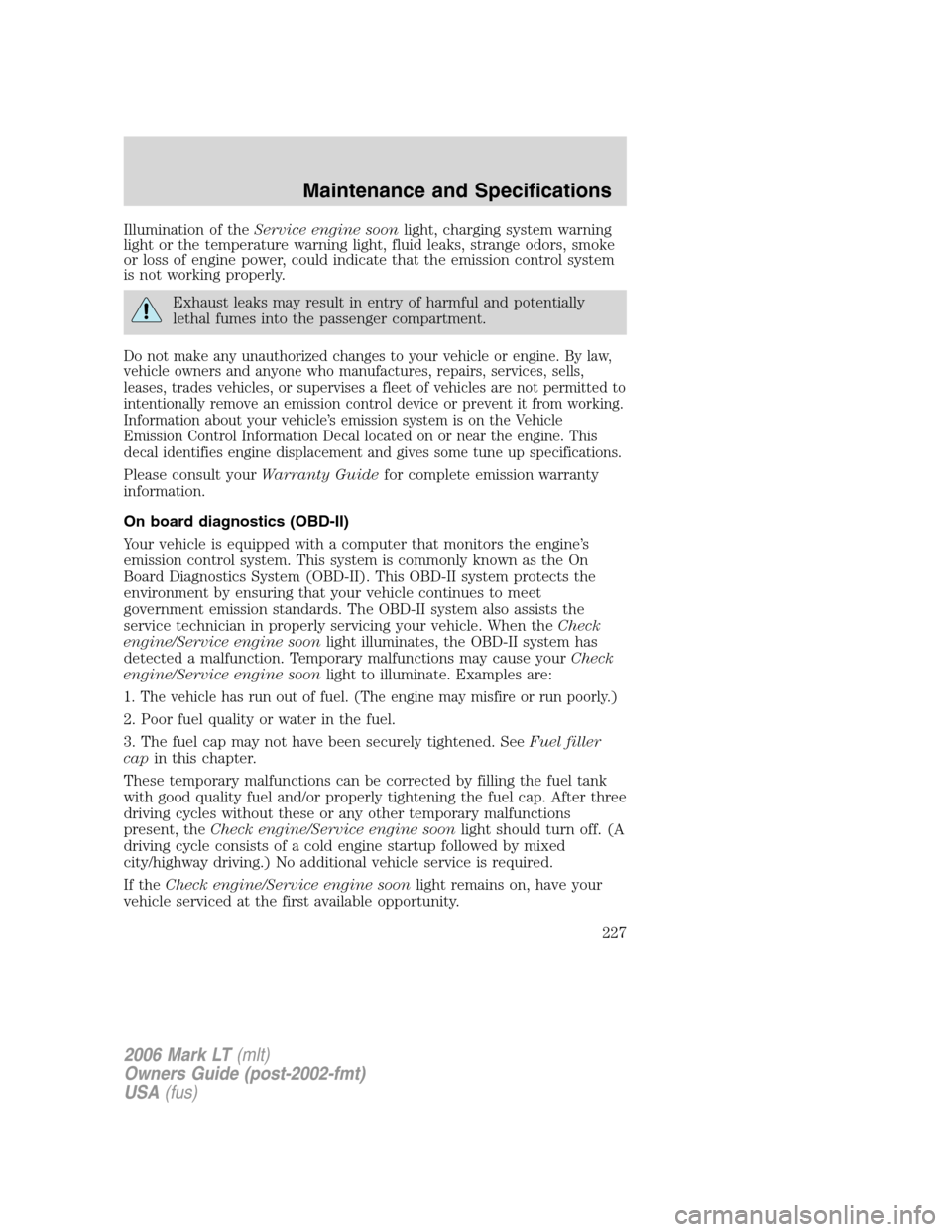 LINCOLN MARK LT 2006 Owners Manual Illumination of theService engine soonlight, charging system warning
light or the temperature warning light, fluid leaks, strange odors, smoke
or loss of engine power, could indicate that the emission LINCOLN MARK LT 2006 Owners Manual Illumination of theService engine soonlight, charging system warning
light or the temperature warning light, fluid leaks, strange odors, smoke
or loss of engine power, could indicate that the emission