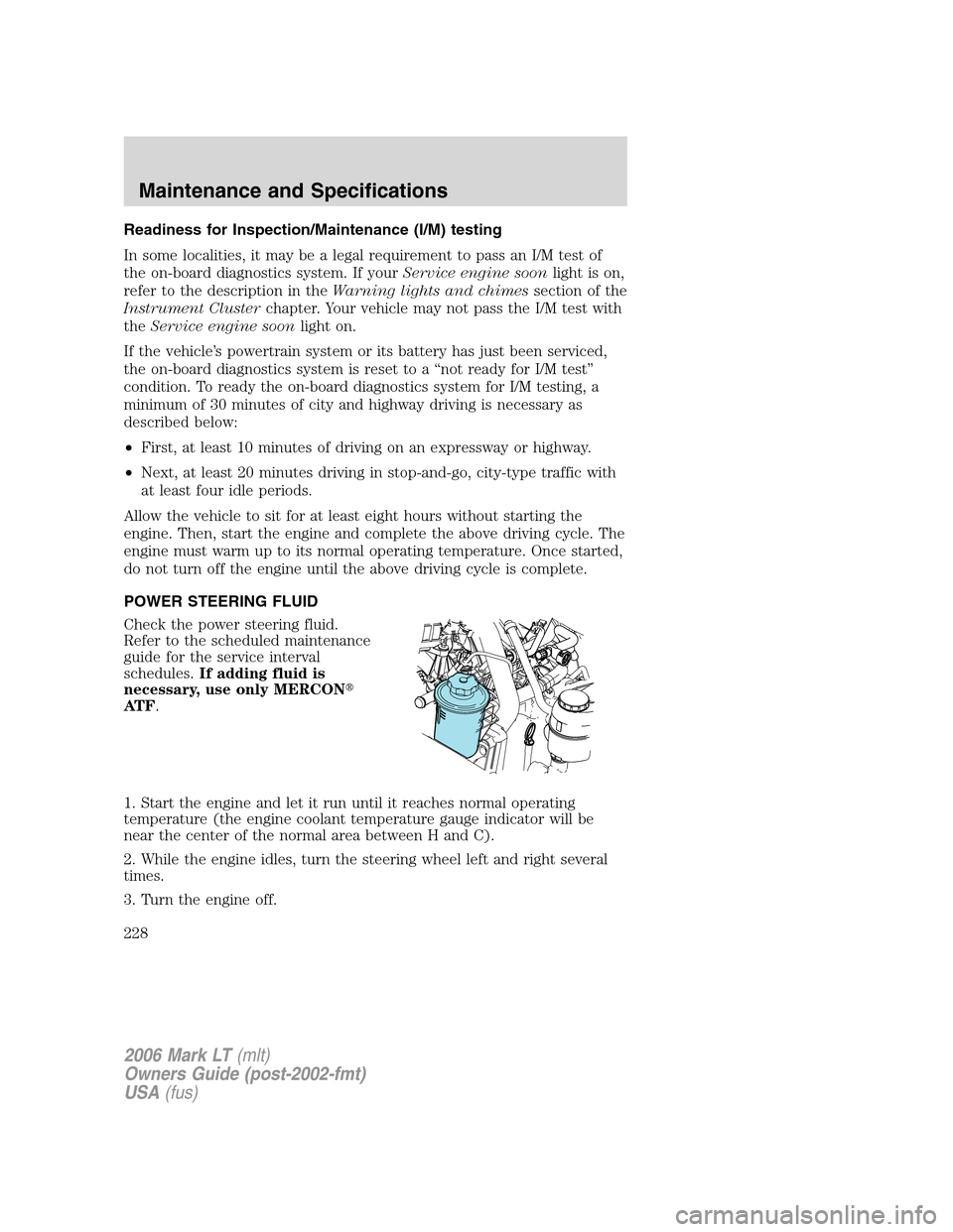 LINCOLN MARK LT 2006 Owners Manual Readiness for Inspection/Maintenance (I/M) testing
In some localities, it may be a legal requirement to pass an I/M test of
the on-board diagnostics system. If yourService engine soonlight is on,
refe LINCOLN MARK LT 2006 Owners Manual Readiness for Inspection/Maintenance (I/M) testing
In some localities, it may be a legal requirement to pass an I/M test of
the on-board diagnostics system. If yourService engine soonlight is on,
refe