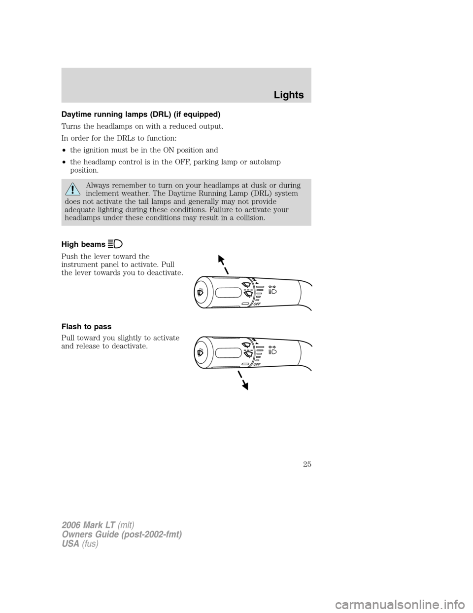 LINCOLN MARK LT 2006 Owners Manual Daytime running lamps (DRL) (if equipped)
Turns the headlamps on with a reduced output.
In order for the DRLs to function:
•the ignition must be in the ON position and
•the headlamp control is in LINCOLN MARK LT 2006 Owners Manual Daytime running lamps (DRL) (if equipped)
Turns the headlamps on with a reduced output.
In order for the DRLs to function:
•the ignition must be in the ON position and
•the headlamp control is in