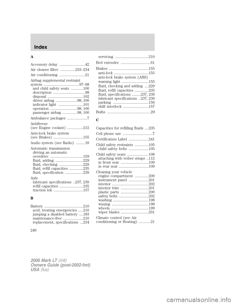 LINCOLN MARK LT 2006  Owners Manual A
Accessory delay ..........................42
Air cleaner filter ...............233–234
Air conditioning ..........................21
Airbag supplemental restraint
system ..........................