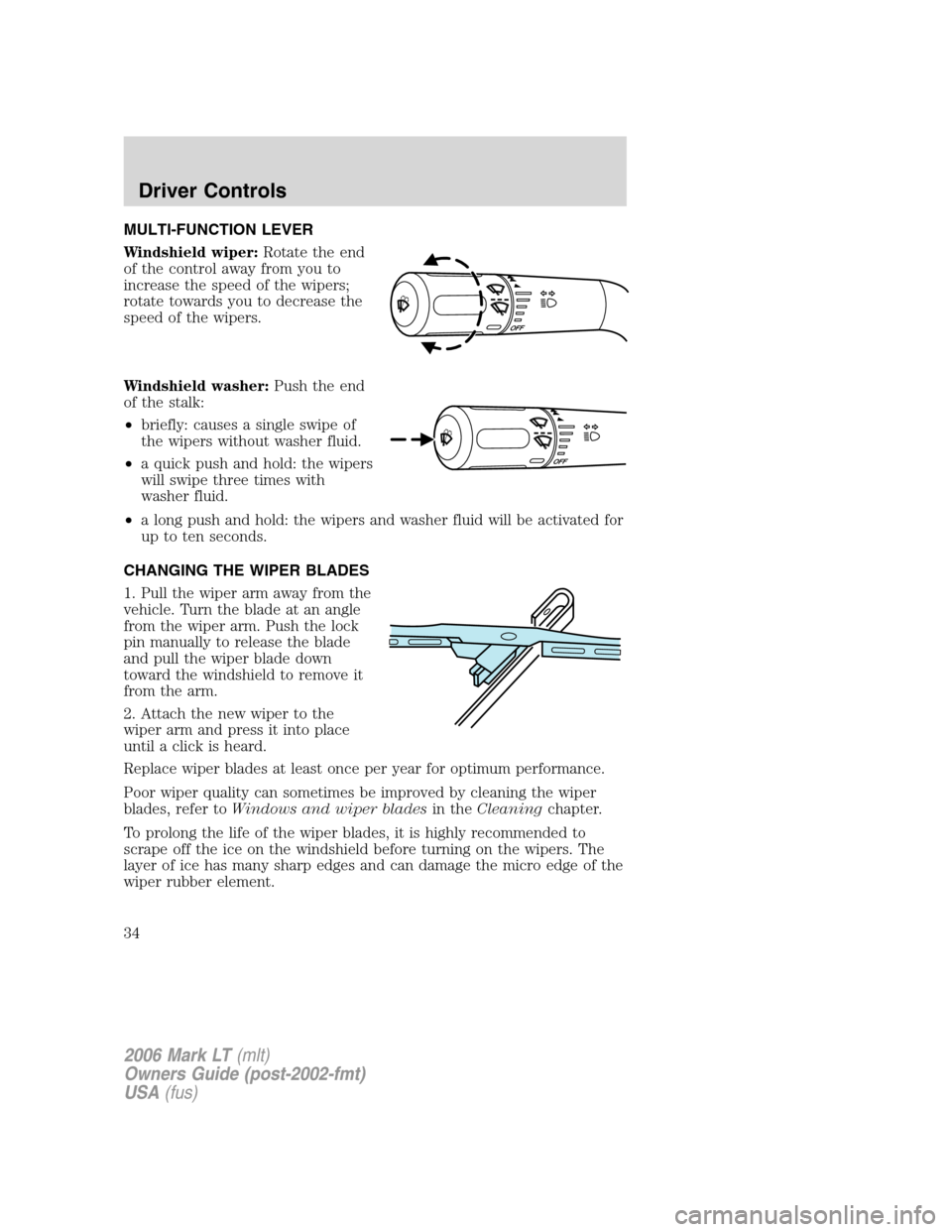 LINCOLN MARK LT 2006 Owners Manual MULTI-FUNCTION LEVER
Windshield wiper:Rotate the end
of the control away from you to
increase the speed of the wipers;
rotate towards you to decrease the
speed of the wipers.
Windshield washer:Push th LINCOLN MARK LT 2006 Owners Manual MULTI-FUNCTION LEVER
Windshield wiper:Rotate the end
of the control away from you to
increase the speed of the wipers;
rotate towards you to decrease the
speed of the wipers.
Windshield washer:Push th