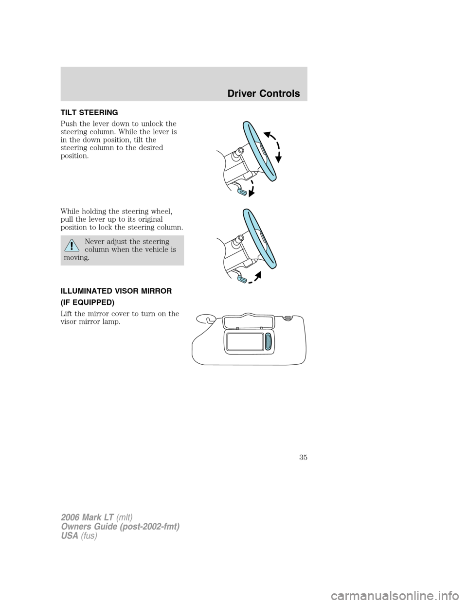 LINCOLN MARK LT 2006 Owners Guide TILT STEERING
Push the lever down to unlock the
steering column. While the lever is
in the down position, tilt the
steering column to the desired
position.
While holding the steering wheel,
pull the l LINCOLN MARK LT 2006 Owners Guide TILT STEERING
Push the lever down to unlock the
steering column. While the lever is
in the down position, tilt the
steering column to the desired
position.
While holding the steering wheel,
pull the l