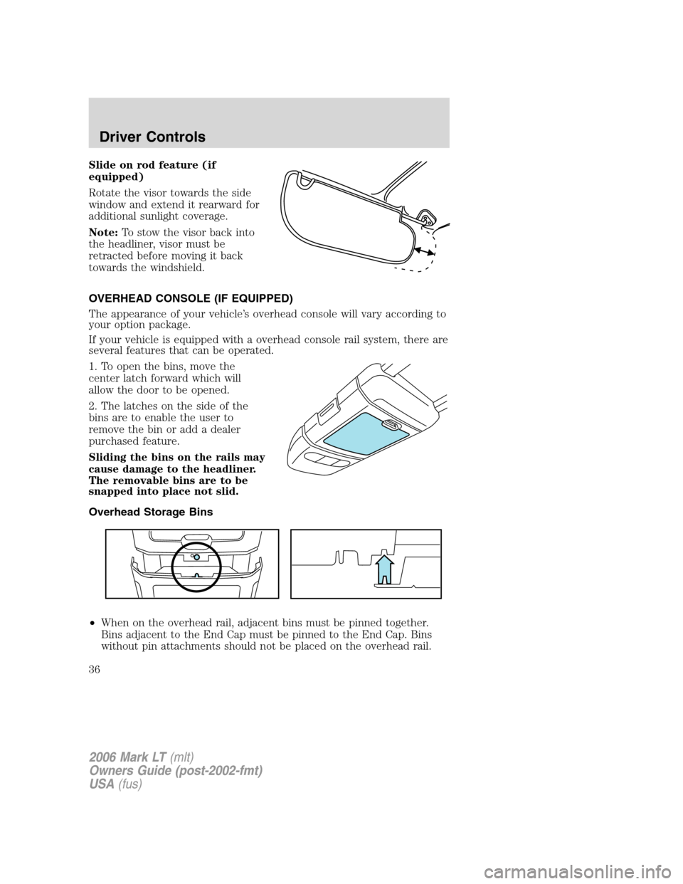 LINCOLN MARK LT 2006 Owners Guide Slide on rod feature (if
equipped)
Rotate the visor towards the side
window and extend it rearward for
additional sunlight coverage.
Note:To stow the visor back into
the headliner, visor must be
retra LINCOLN MARK LT 2006 Owners Guide Slide on rod feature (if
equipped)
Rotate the visor towards the side
window and extend it rearward for
additional sunlight coverage.
Note:To stow the visor back into
the headliner, visor must be
retra