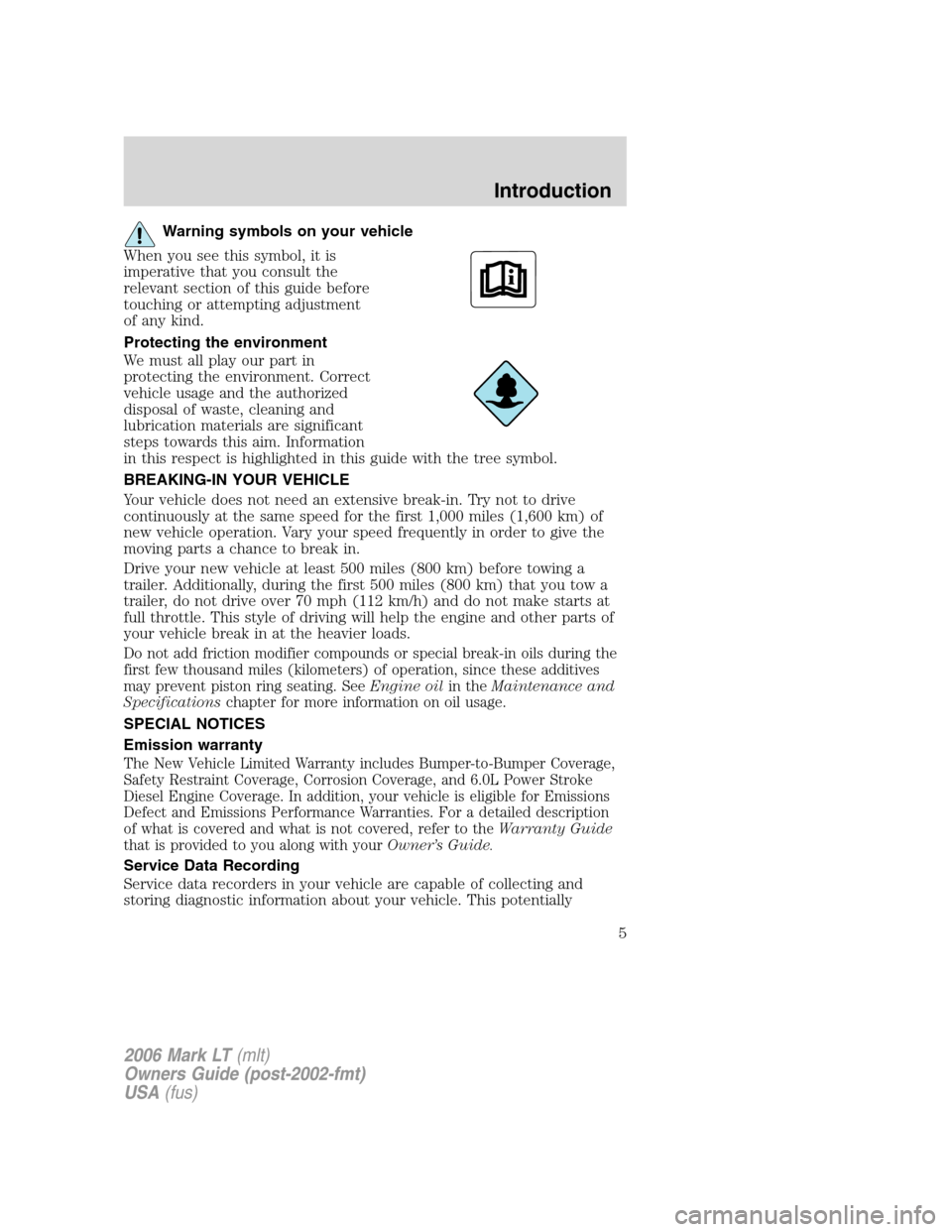 LINCOLN MARK LT 2006 Owners Manual Warning symbols on your vehicle
When you see this symbol, it is
imperative that you consult the
relevant section of this guide before
touching or attempting adjustment
of any kind.
Protecting the envi LINCOLN MARK LT 2006 Owners Manual Warning symbols on your vehicle
When you see this symbol, it is
imperative that you consult the
relevant section of this guide before
touching or attempting adjustment
of any kind.
Protecting the envi
