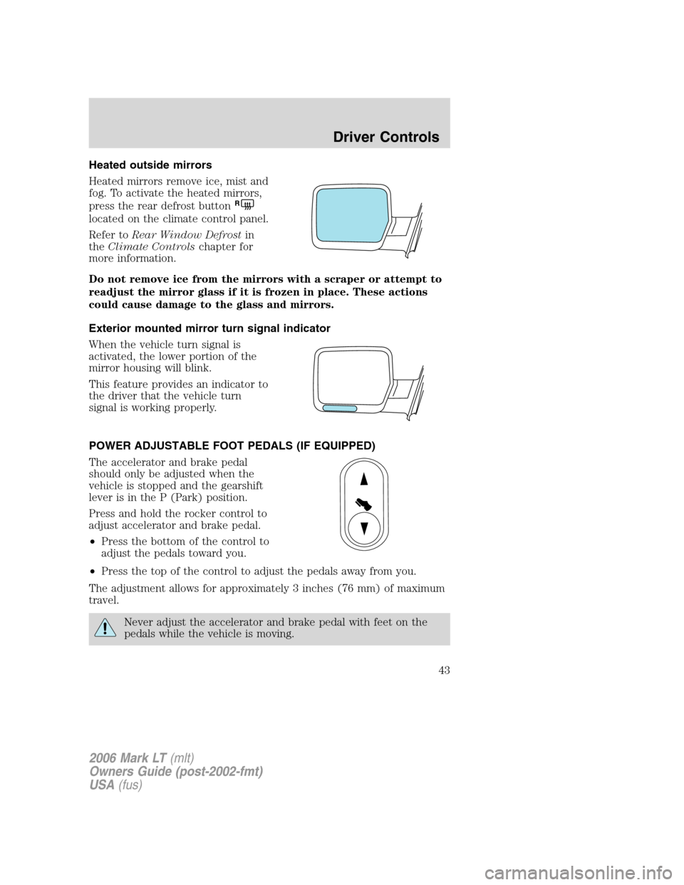 LINCOLN MARK LT 2006 Owners Manual Heated outside mirrors
Heated mirrors remove ice, mist and
fog. To activate the heated mirrors,
press the rear defrost button
R
located on the climate control panel.
Refer toRear Window Defrostin
theC LINCOLN MARK LT 2006 Owners Manual Heated outside mirrors
Heated mirrors remove ice, mist and
fog. To activate the heated mirrors,
press the rear defrost button
R
located on the climate control panel.
Refer toRear Window Defrostin
theC
