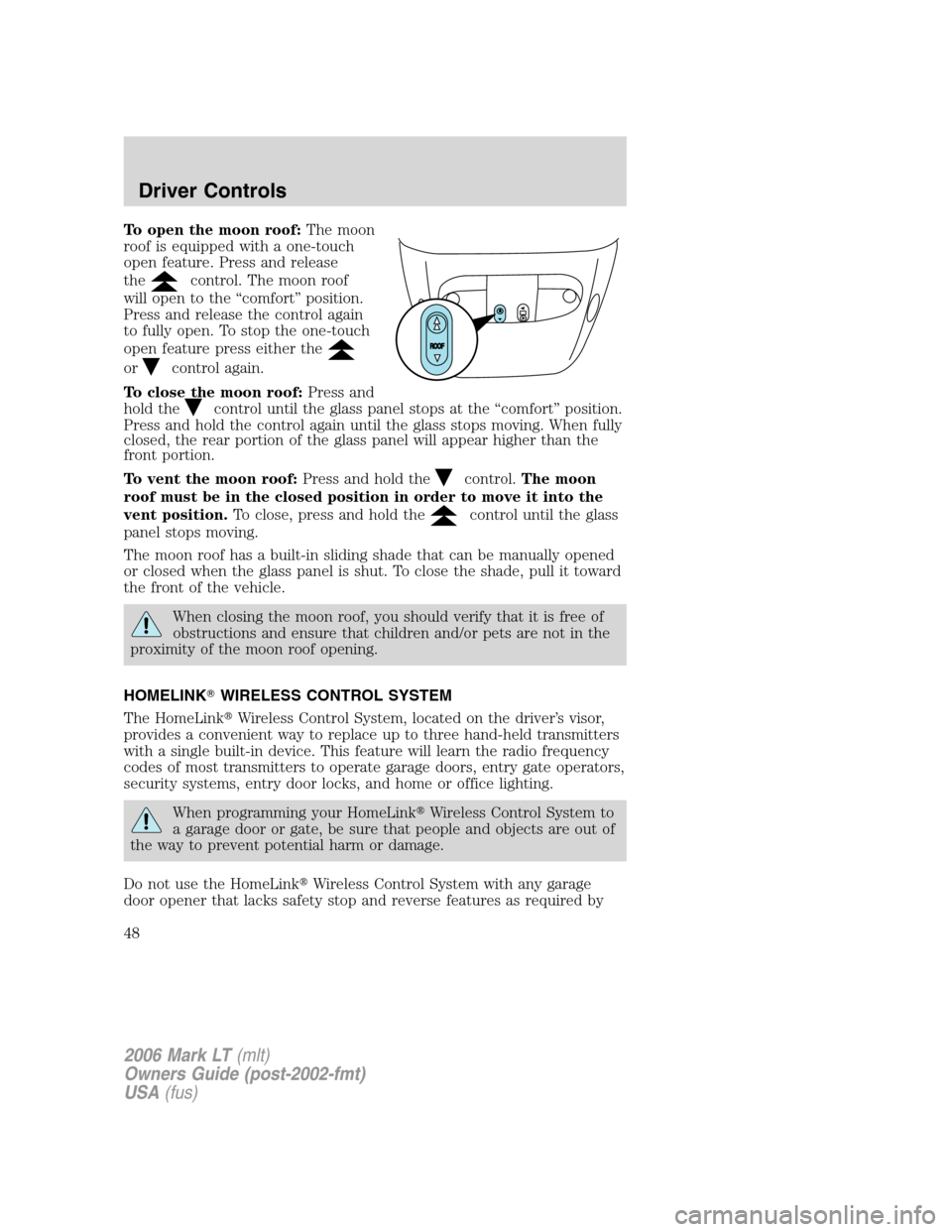 LINCOLN MARK LT 2006 Service Manual To open the moon roof:The moon
roof is equipped with a one-touch
open feature. Press and release
the
control. The moon roof
will open to the “comfort” position.
Press and release the control again