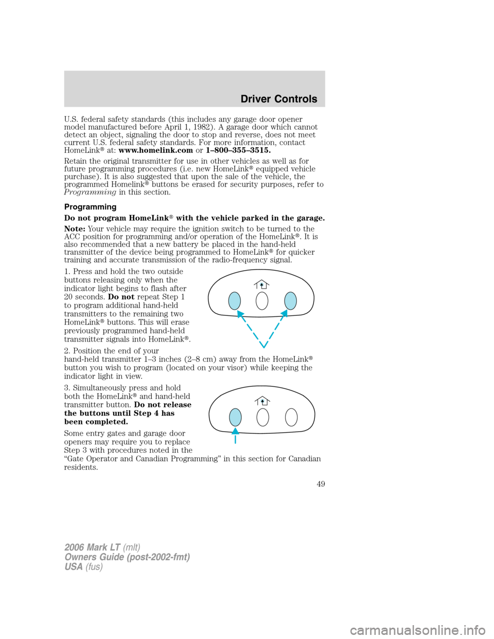 LINCOLN MARK LT 2006 Service Manual U.S. federal safety standards (this includes any garage door opener
model manufactured before April 1, 1982). A garage door which cannot
detect an object, signaling the door to stop and reverse, does 