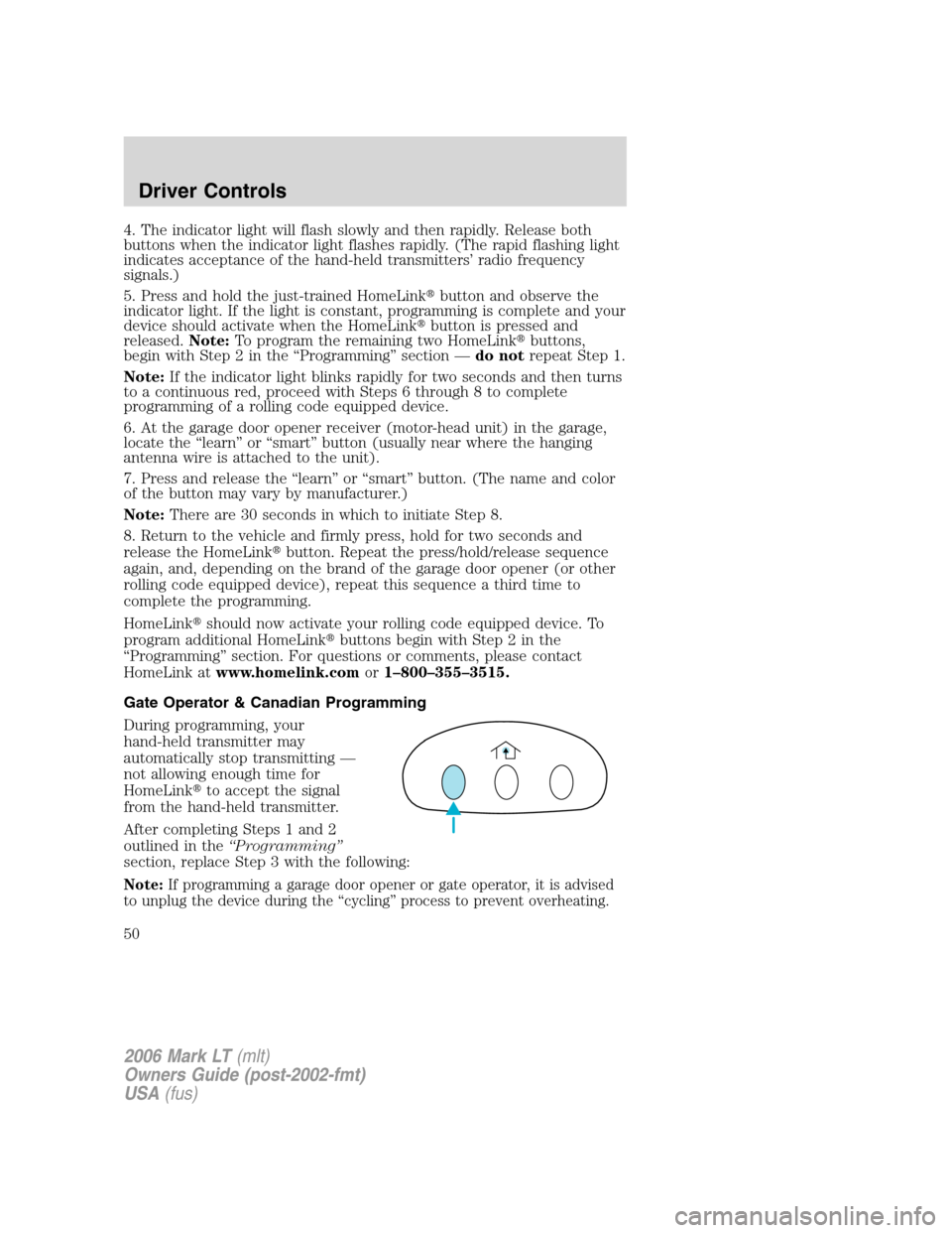 LINCOLN MARK LT 2006 Service Manual 4. The indicator light will flash slowly and then rapidly. Release both
buttons when the indicator light flashes rapidly. (The rapid flashing light
indicates acceptance of the hand-held transmitters