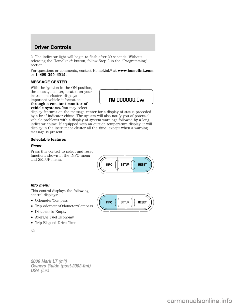 LINCOLN MARK LT 2006 Workshop Manual 2. The indicator light will begin to flash after 20 seconds. Without
releasing the HomeLinkbutton, follow Step 2 in the “Programming”
section.
For questions or comments, contact HomeLinkatwww.ho