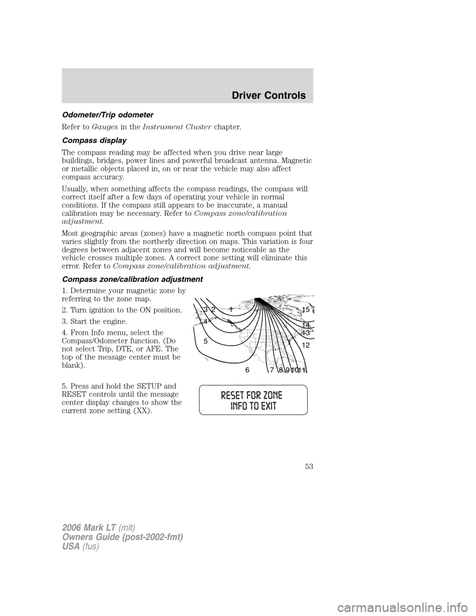 LINCOLN MARK LT 2006 Workshop Manual Odometer/Trip odometer
Refer toGaugesin theInstrument Clusterchapter.
Compass display
The compass reading may be affected when you drive near large
buildings, bridges, power lines and powerful broadca