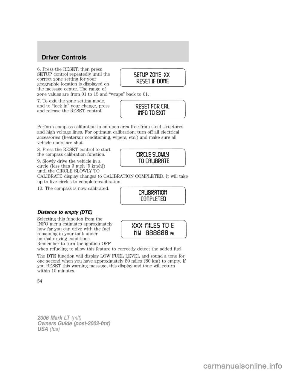 LINCOLN MARK LT 2006 Owners Manual 6. Press the RESET, then press
SETUP control repeatedly until the
correct zone setting for your
geographic location is displayed on
the message center. The range of
zone values are from 01 to 15 and LINCOLN MARK LT 2006 Owners Manual 6. Press the RESET, then press
SETUP control repeatedly until the
correct zone setting for your
geographic location is displayed on
the message center. The range of
zone values are from 01 to 15 and