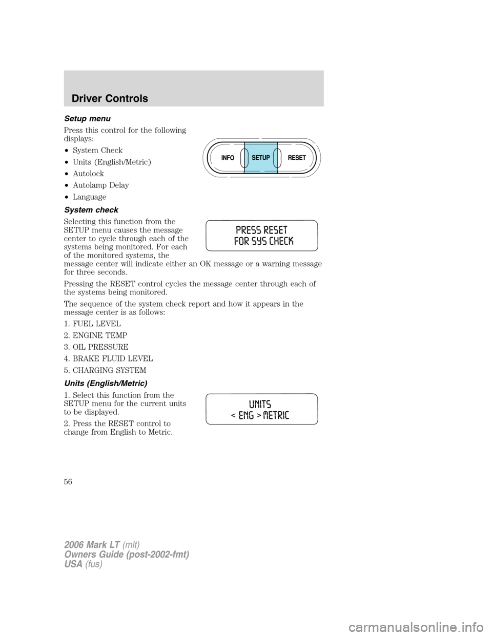 LINCOLN MARK LT 2006 Workshop Manual Setup menu
Press this control for the following
displays:
•System Check
•Units (English/Metric)
•Autolock
•Autolamp Delay
•Language
System check
Selecting this function from the
SETUP menu c