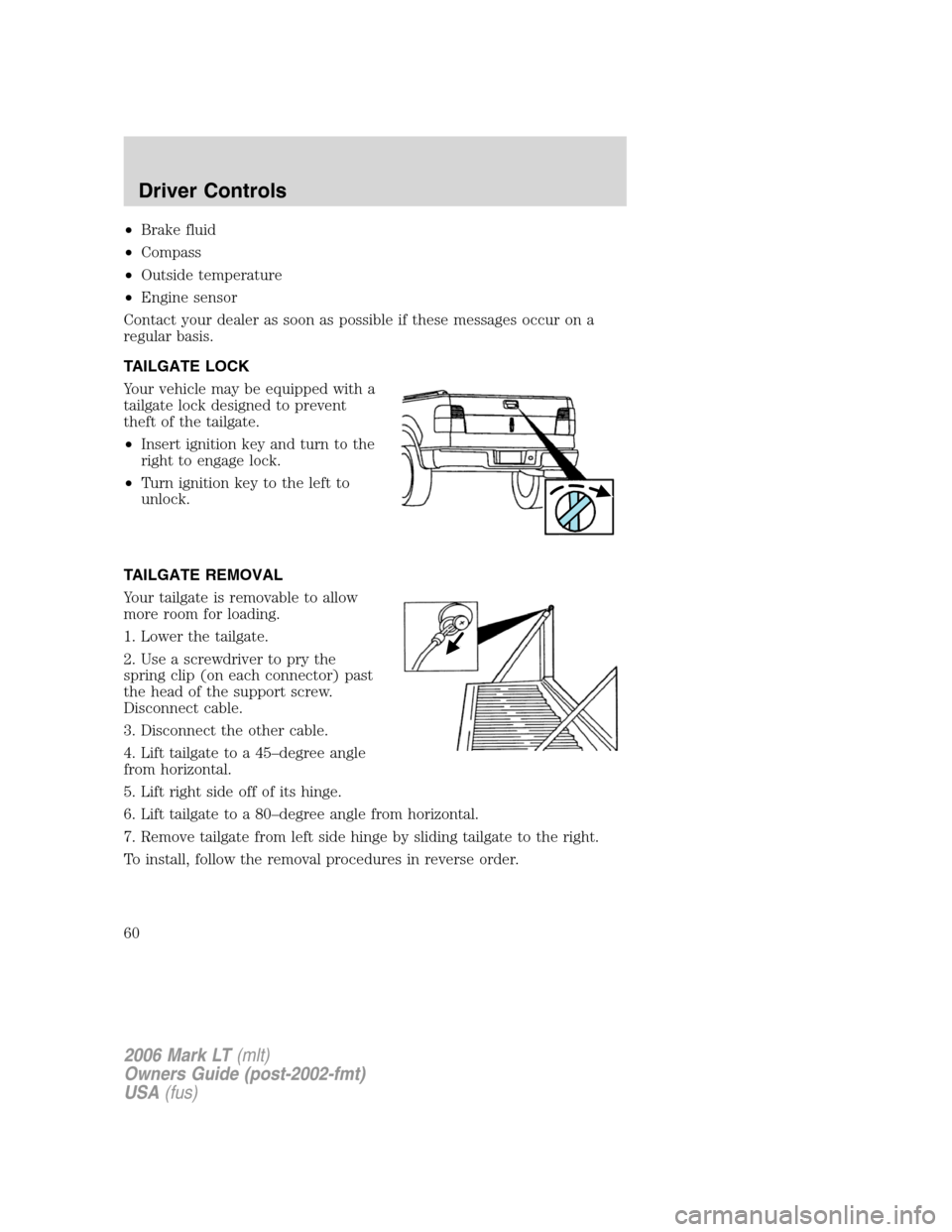 LINCOLN MARK LT 2006 Owners Manual •Brake fluid
•Compass
•Outside temperature
•Engine sensor
Contact your dealer as soon as possible if these messages occur on a
regular basis.
TAILGATE LOCK
Your vehicle may be equipped with a
LINCOLN MARK LT 2006 Owners Manual •Brake fluid
•Compass
•Outside temperature
•Engine sensor
Contact your dealer as soon as possible if these messages occur on a
regular basis.
TAILGATE LOCK
Your vehicle may be equipped with a
