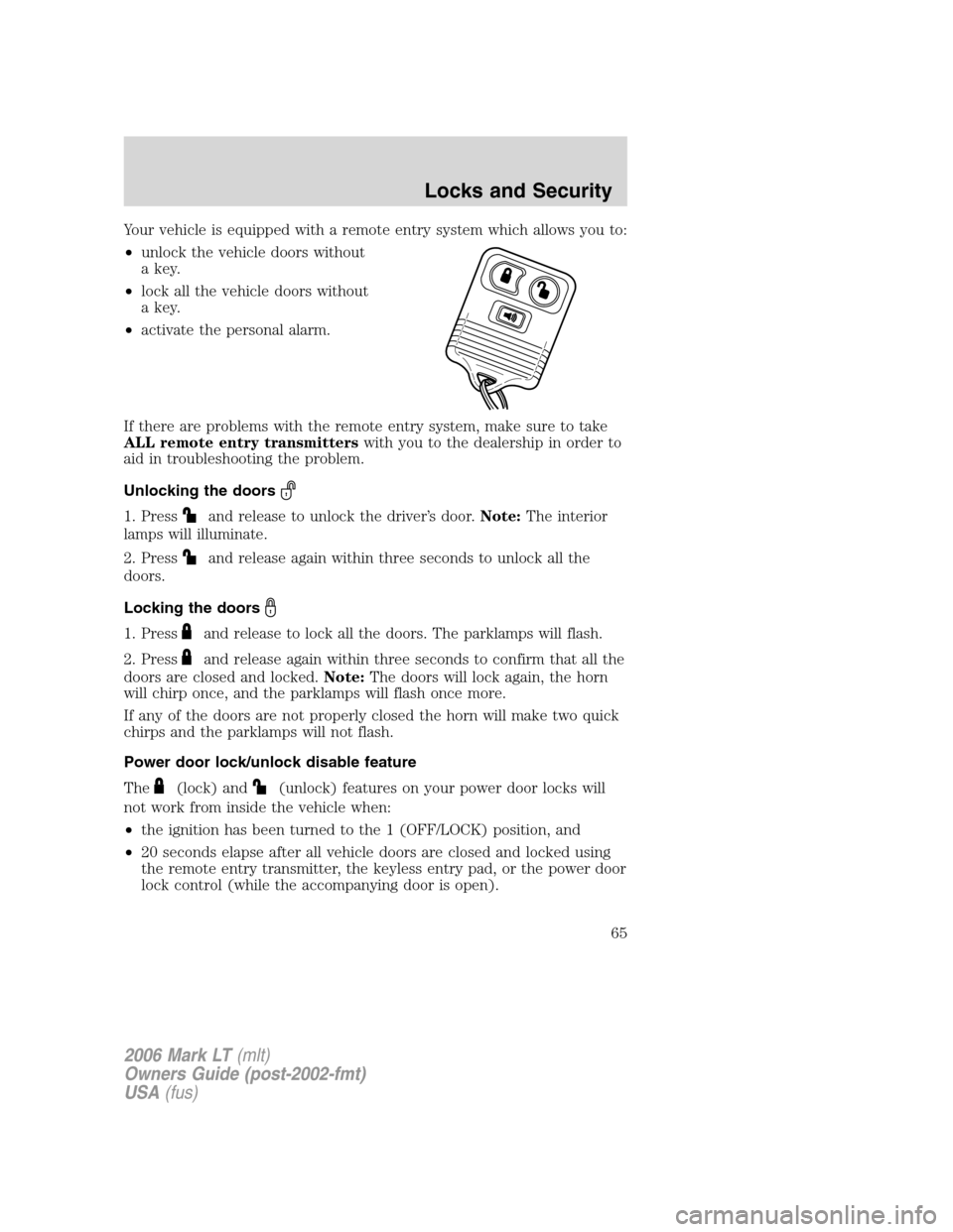 LINCOLN MARK LT 2006  Owners Manual Your vehicle is equipped with a remote entry system which allows you to:
•unlock the vehicle doors without
a key.
•lock all the vehicle doors without
a key.
•activate the personal alarm.
If ther