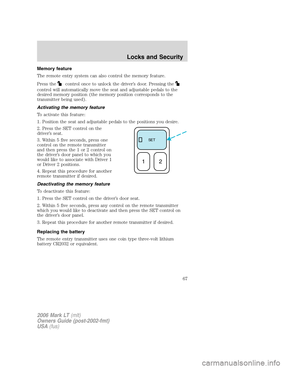 LINCOLN MARK LT 2006 Repair Manual Memory feature
The remote entry system can also control the memory feature.
Press the
control once to unlock the driver’s door. Pressing the
control will automatically move the seat and adjustable p LINCOLN MARK LT 2006 Repair Manual Memory feature
The remote entry system can also control the memory feature.
Press the
control once to unlock the driver’s door. Pressing the
control will automatically move the seat and adjustable p