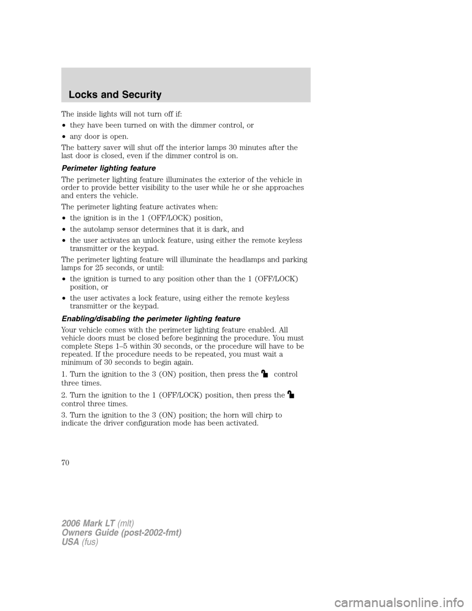 LINCOLN MARK LT 2006  Owners Manual The inside lights will not turn off if:
•they have been turned on with the dimmer control, or
•any door is open.
The battery saver will shut off the interior lamps 30 minutes after the
last door i